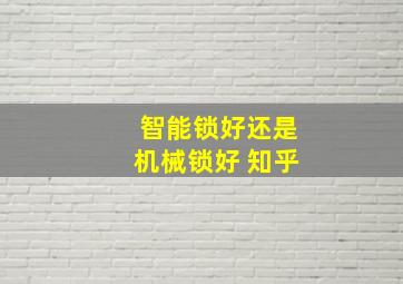 智能锁好还是机械锁好 知乎